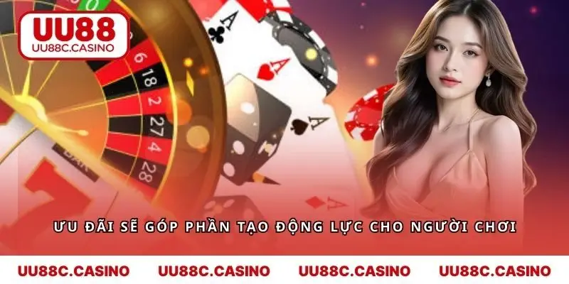 Ưu đãi sẽ góp phần tạo động lực cho người chơi
