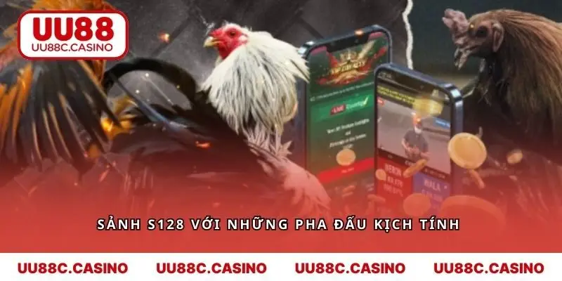 Khám phá sảnh S128 với những pha đấu kịch tính 