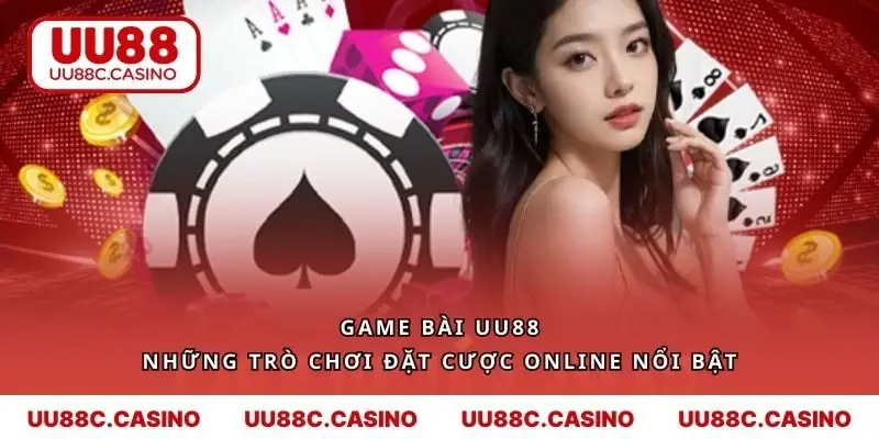 Game Bài UU88 - Những Trò Chơi Đặt Cược Online Nổi Bật
