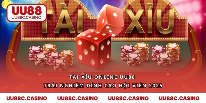 Tài Xỉu Online UU88 Trải Nghiệm Đỉnh Cao Hội Viên 2025